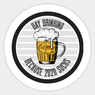 Day Drinking Because 2020 Sucks Sticker